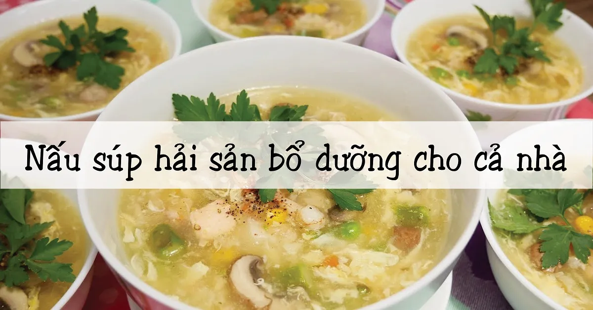 Tuyệt chiêu nấu súp hải sản ngon như nhà hàng