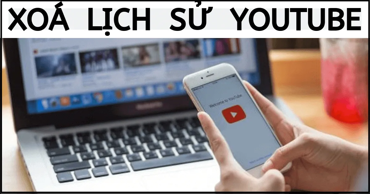 Mẹo vặt để xoá lịch sử Youtube trên Web máy tính và Apps đi động