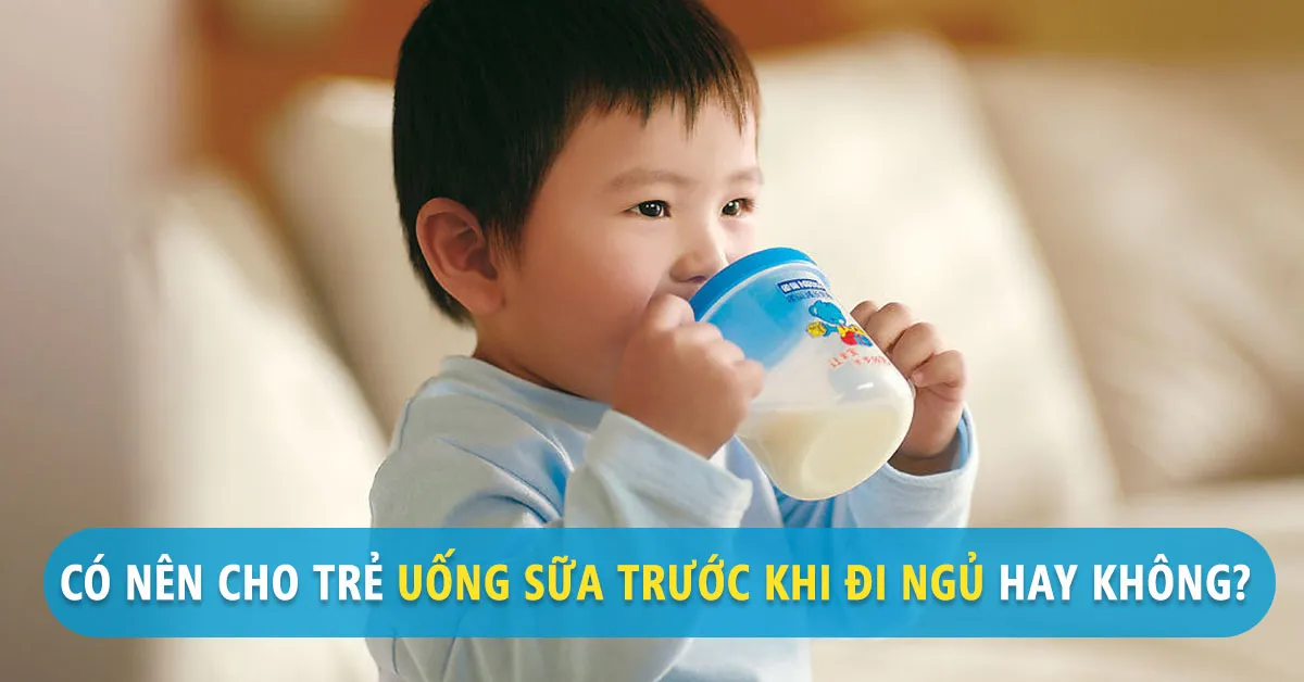 Cho trẻ uống sữa trước khi ngủ: Nên hay không nên?