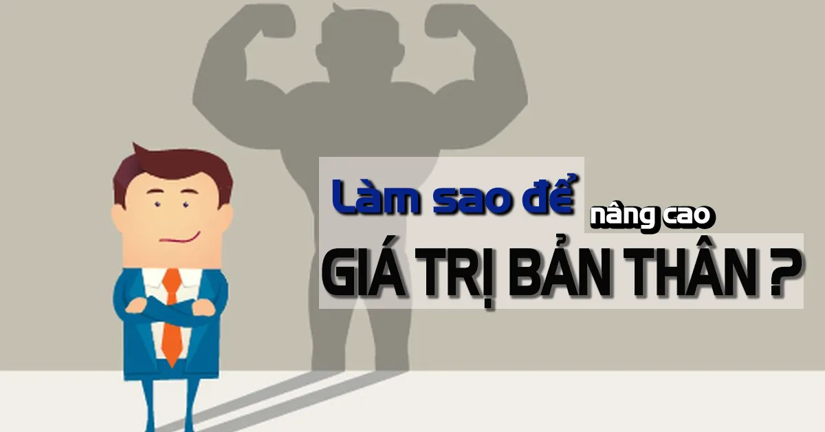 Giá trị bản thân là gì? Những danh ngôn, câu nói hay nhất về giá trị bản thân