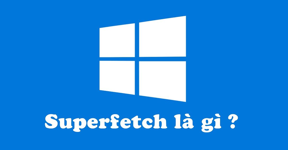 SuperFetch là gì? Cách vô hiệu hóa SuperFetch như thế nào?