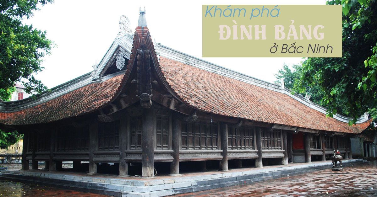 Đình Bảng - Ngôi đình cổ đồ sộ, độc đáo nhất Việt Nam