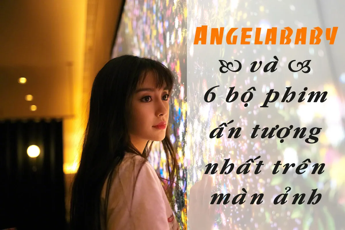 Top 6 bộ phim của Angelababy đóng được đánh giá cao nhất