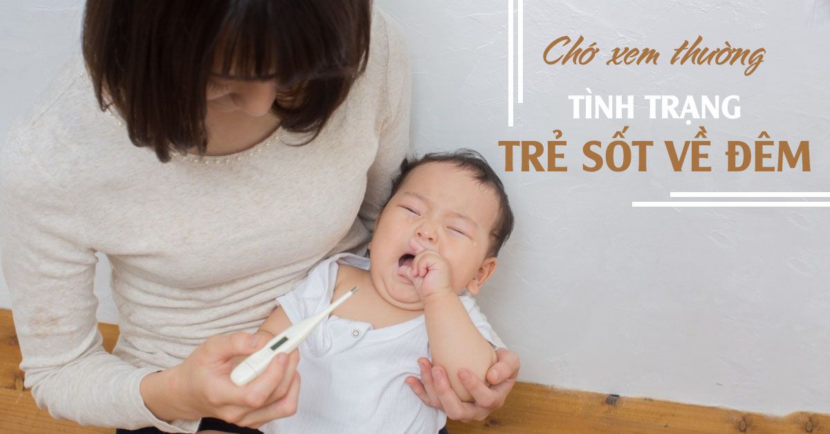Trẻ sốt về đêm là biểu hiện của bệnh gì?