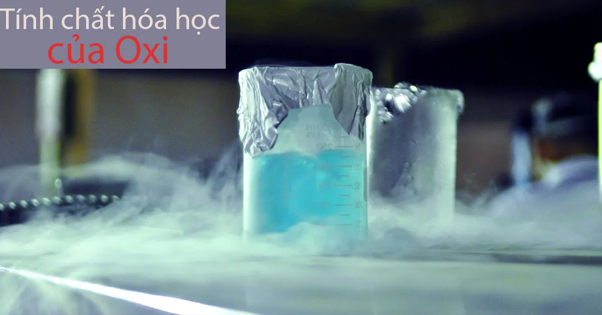 Tìm hiểu về khí oxi và tính chất hóa học của Oxi