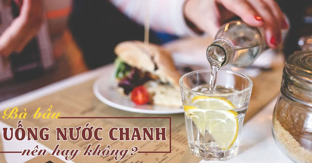 Bà bầu uống nước chanh: 8 lợi ích cực tốt và cách uống đúng