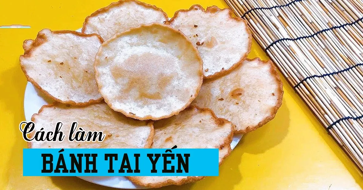 Cách làm bánh tai yến thơm ngon ngay tại nhà