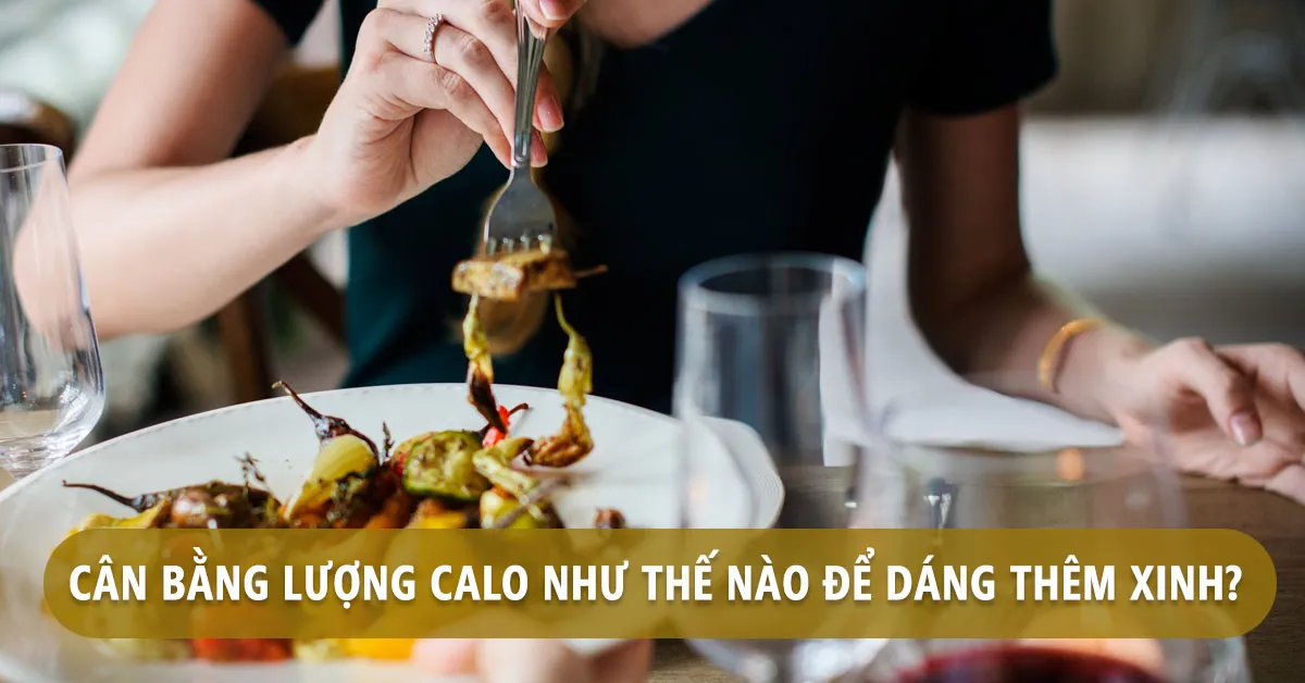 Calo là gì? Làm sao để cân bằng lượng calo trong cơ thể?