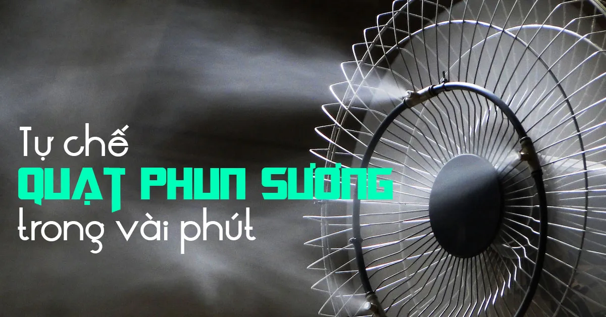 Tự chế quạt phun sương cực đơn giản chỉ với vài phút
