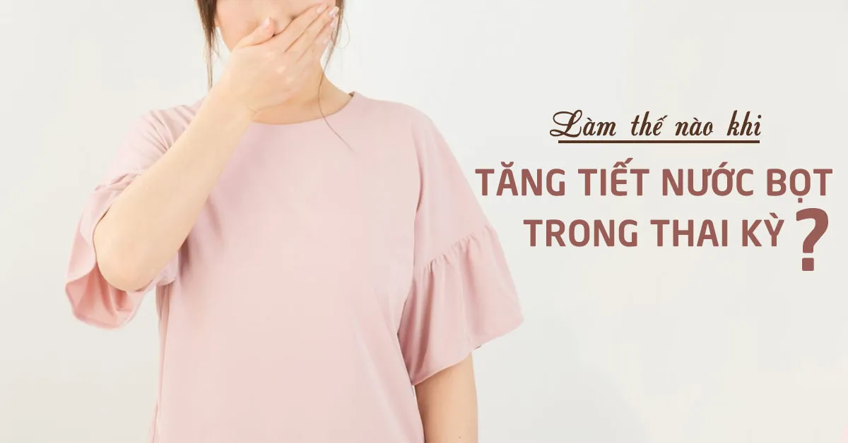 Tăng tiết nước bọt khi mang thai: Nguyên nhân và cách đối phó