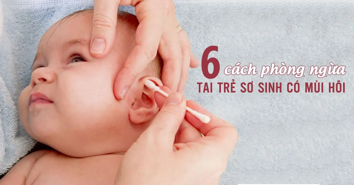 6 cách giúp phòng ngừa tình trạng tai trẻ sơ sinh có mùi hôi
