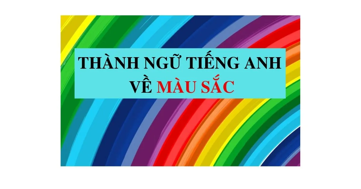 Bỏ túi 40+ câu thành ngữ tiếng Anh về màu sắc