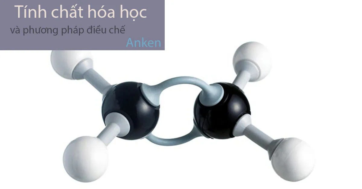 Tính chất hóa học của anken và các phương pháp điều chế