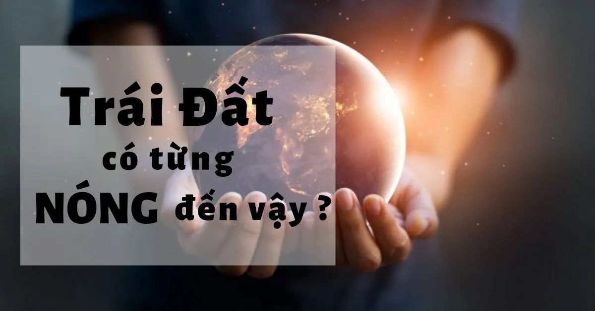 Trái Đất đã từng nóng như hiện tại hay chưa?