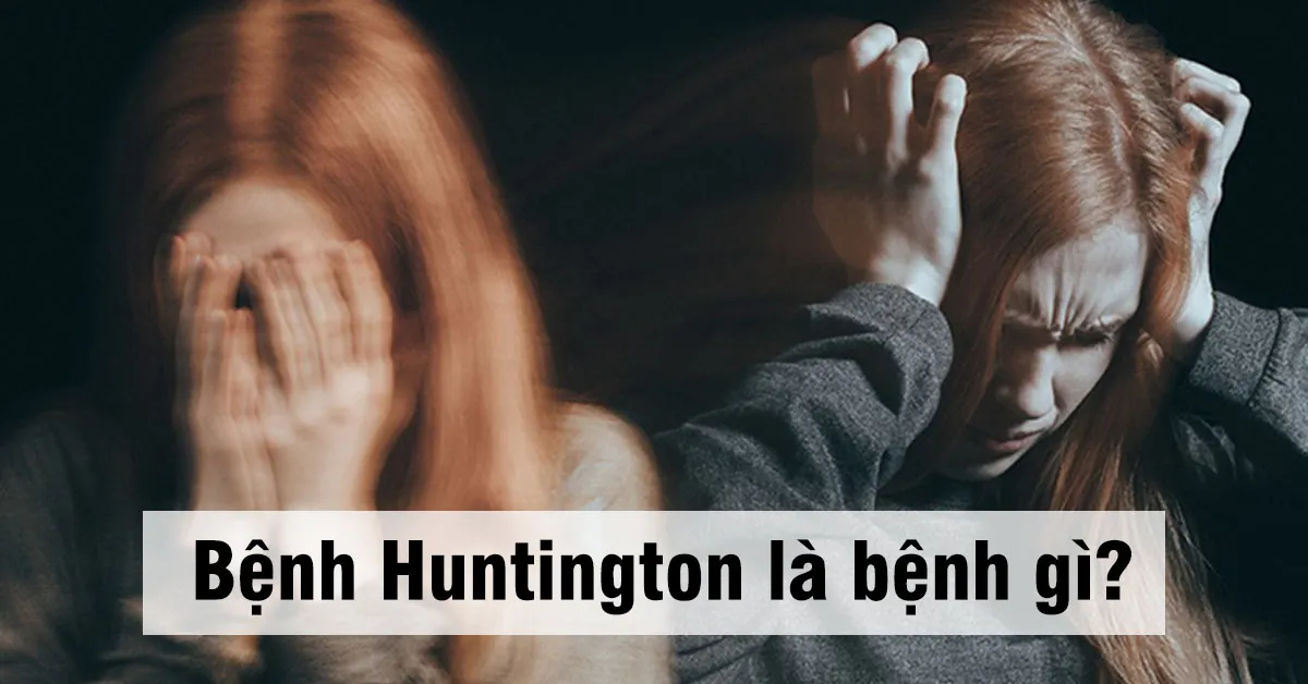 Bệnh Huntington là bệnh gì?