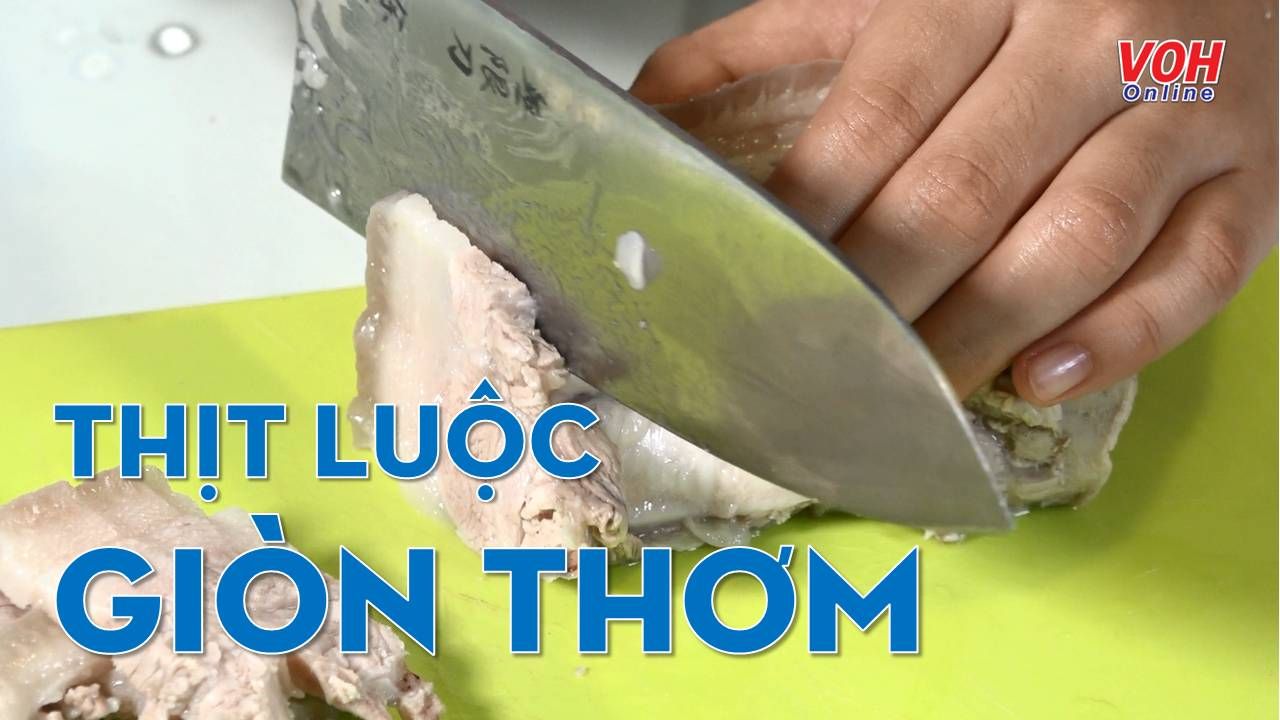 Cùng con vào bếp (Số 27): Thịt luộc giòn thơm