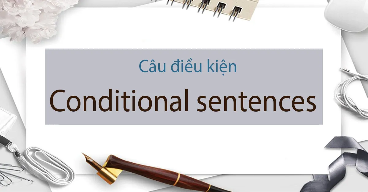 Kiến thức căn bản về câu điều kiện trong tiếng Anh