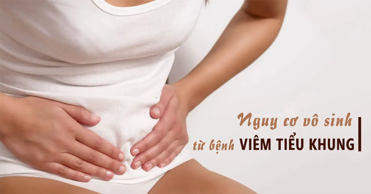 Viêm tiểu khung là bệnh gì? Vì sao có thể gây vô sinh, hiếm muộn?