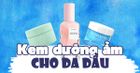 Gợi ý 8 loại kem dưỡng ẩm cho da dầu cực mỏng nhẹ, không gây bóng nhờn