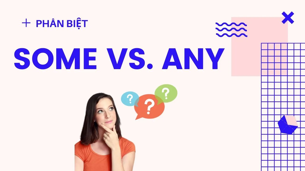Cách phân biệt Some và Any trong tiếng Anh chuẩn nhất