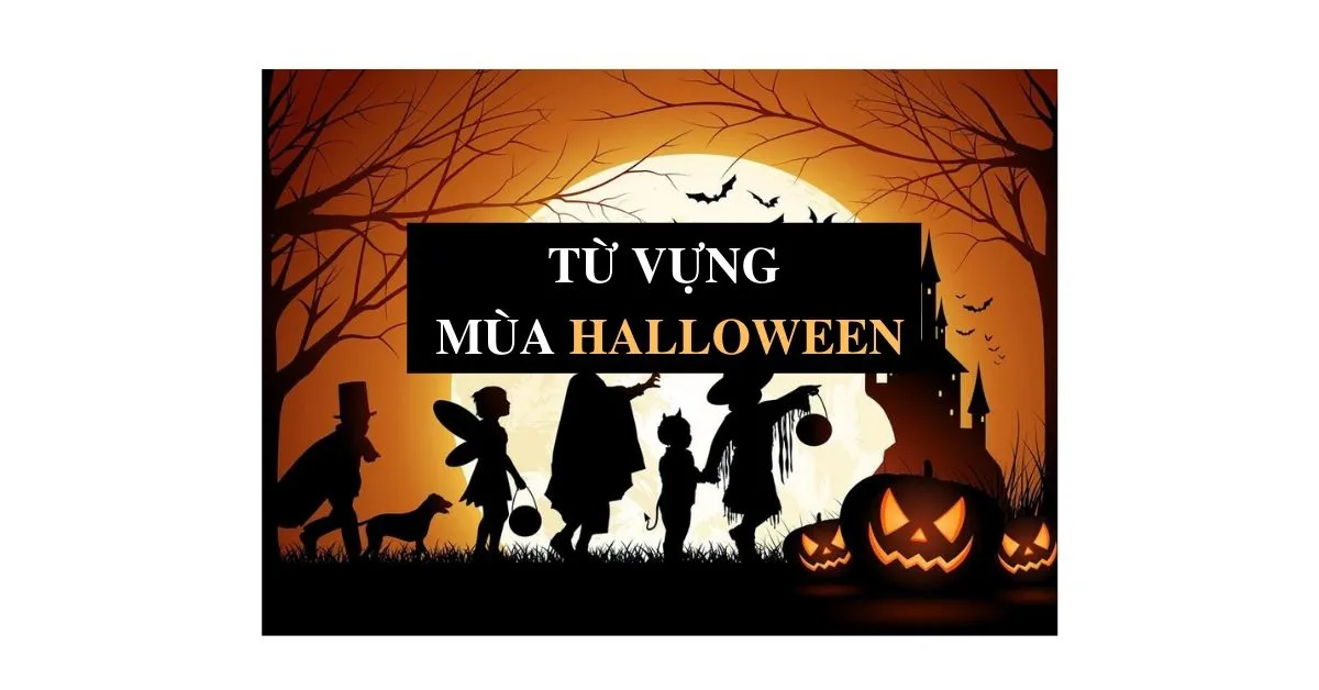 Gói gọn cả lễ hội Halloween trong loạt từ vựng tiếng Anh sau đây