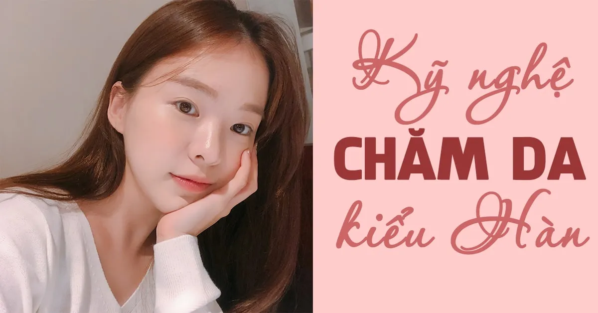 7 lời khuyên giúp bạn chăm da ‘nghệ’ như gái Hàn
