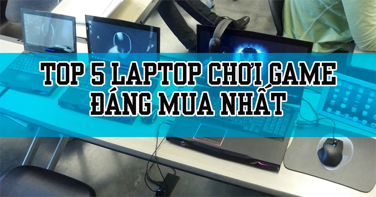 Những chiếc laptop chơi game đáng mua nhất