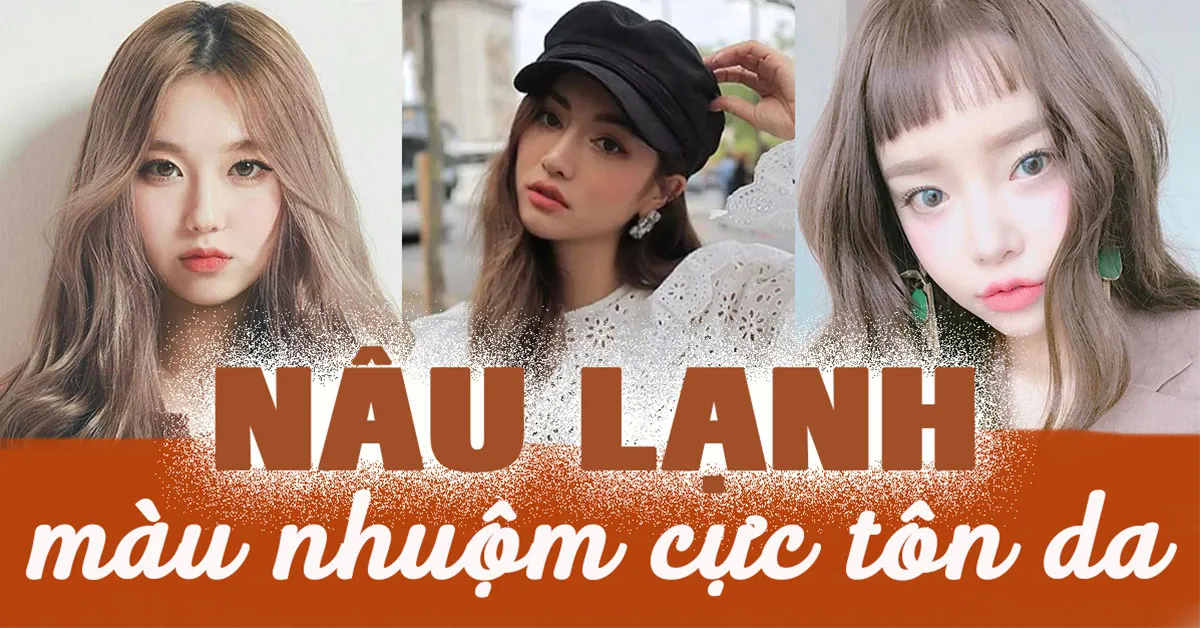 Nâu lạnh: màu nhuộm ‘nịnh da’, ‘cực tây’ lại chẳng bao giờ lỗi mốt