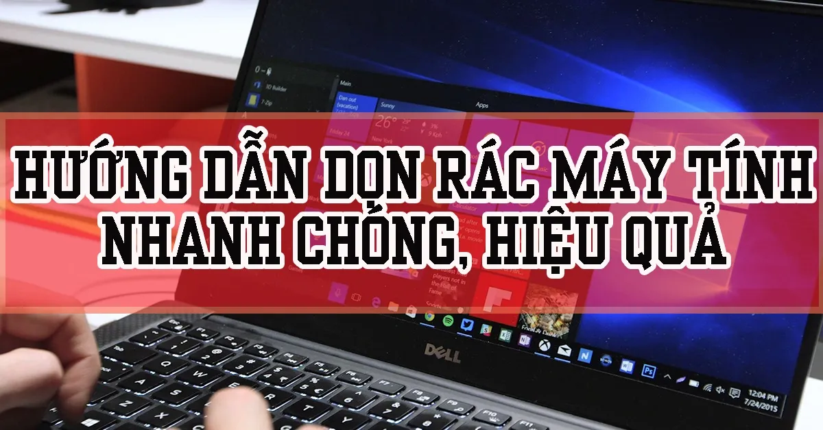 Tổng hợp các cách dọn rác máy tính hiệu quả và tiết kiệm