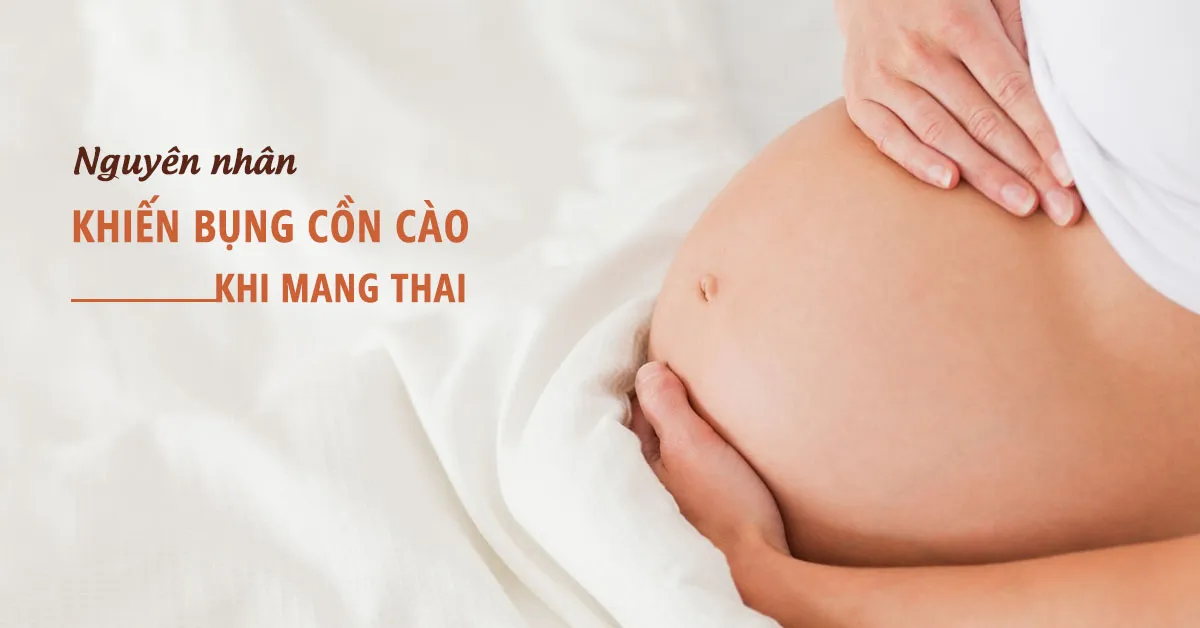 Nguyên nhân khiến bụng cồn cào khi mang thai và cách giải quyết