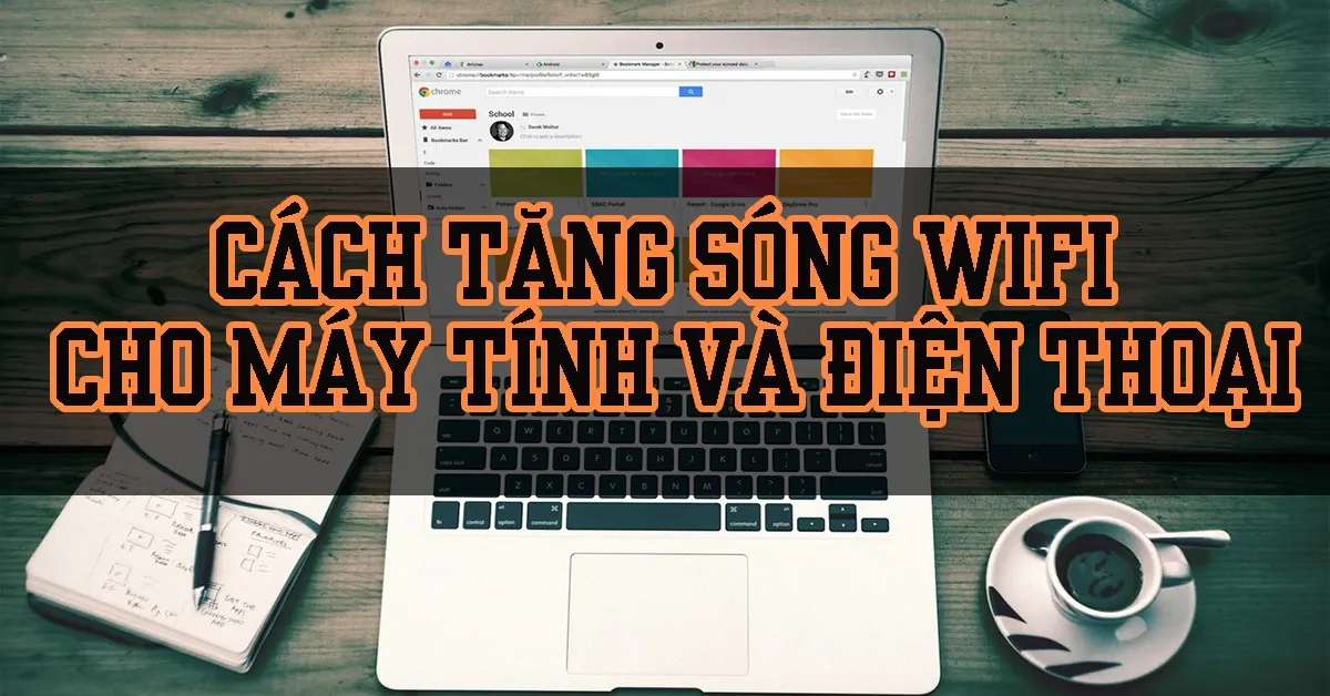 Cách tăng sóng wifi trên máy tính, điện thoại cực kỳ hiệu quả