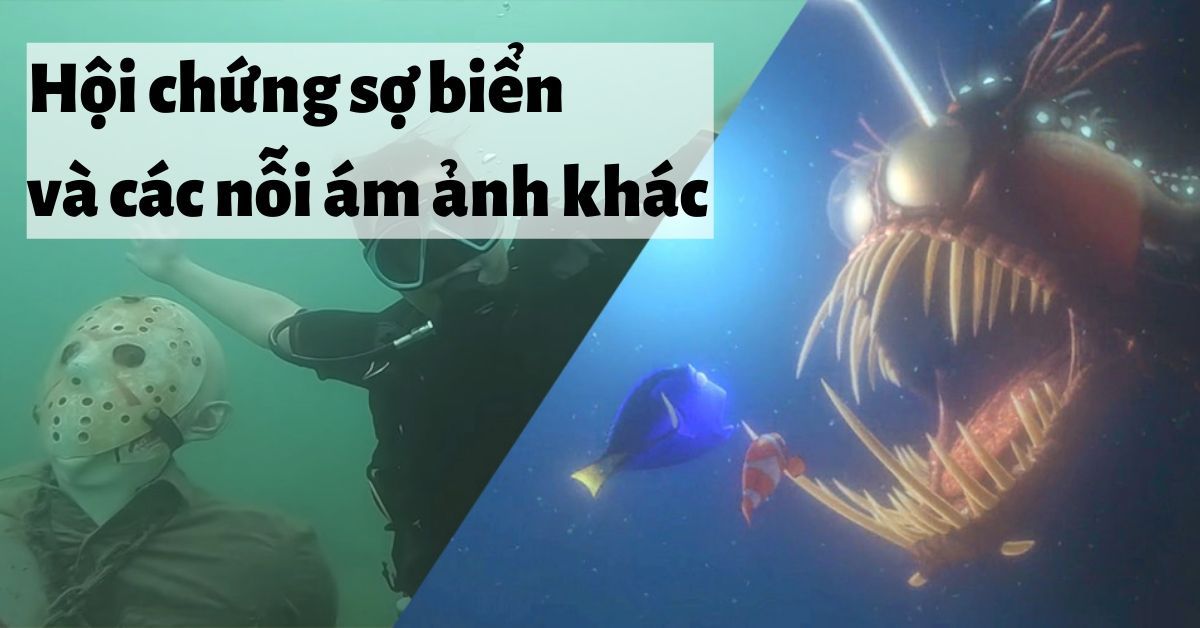 Bạn biết gì về hội chứng ám ảnh sợ biển (thalassophobia)?