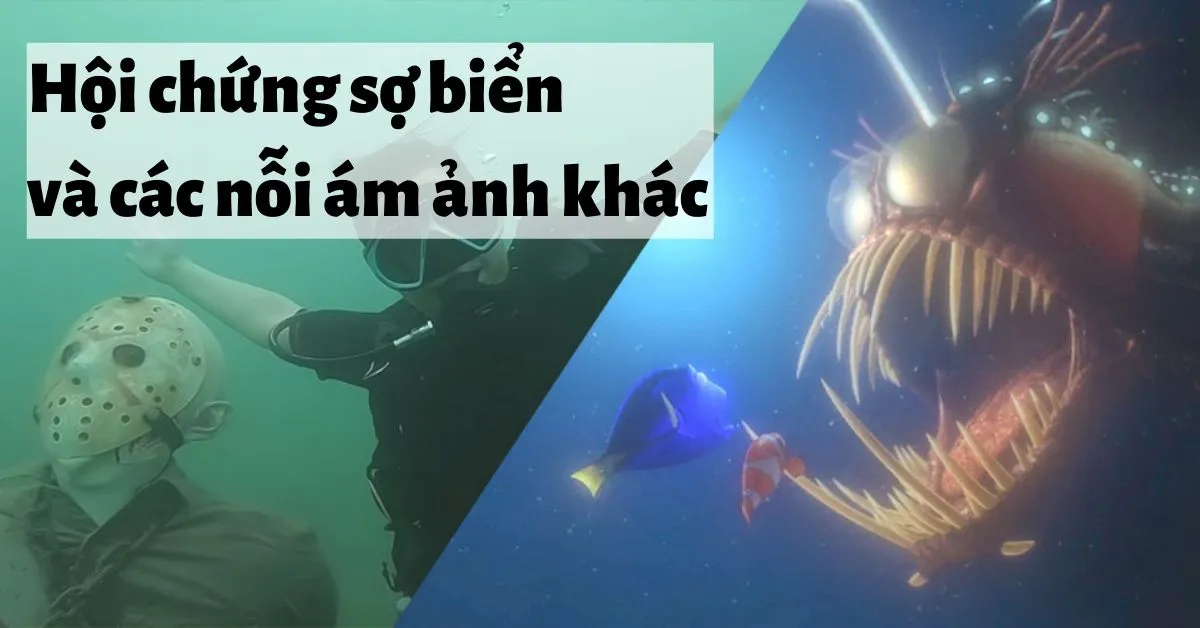 Bạn biết gì về hội chứng ám ảnh sợ biển (thalassophobia)?