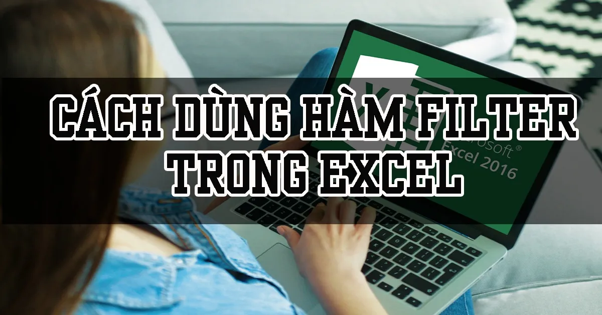 Hướng dẫn cách sử dụng hàm Filter nhanh trong Excel