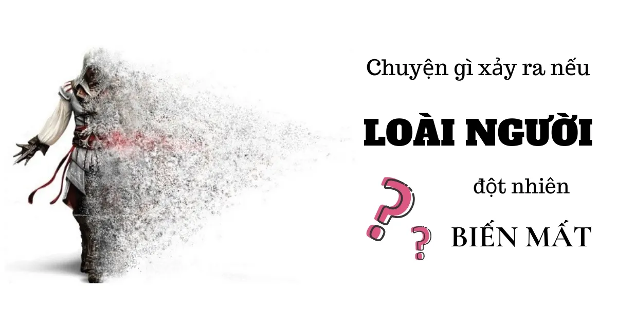 Chuyện gì sẽ xảy ra nếu loài người đột nhiên biến mất?