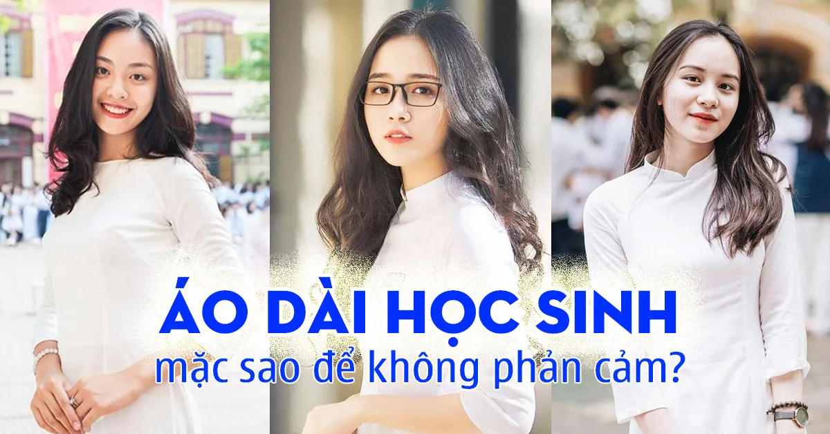 Áo dài học sinh đẹp tinh khôi phải mặc sao để không phản cảm?