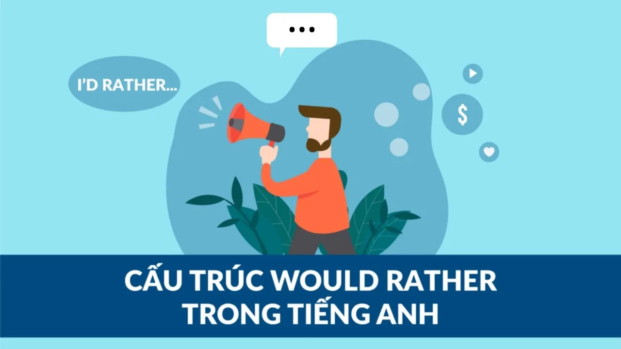 Chi tiết cách dùng cấu trúc Would rather đầy đủ nhất