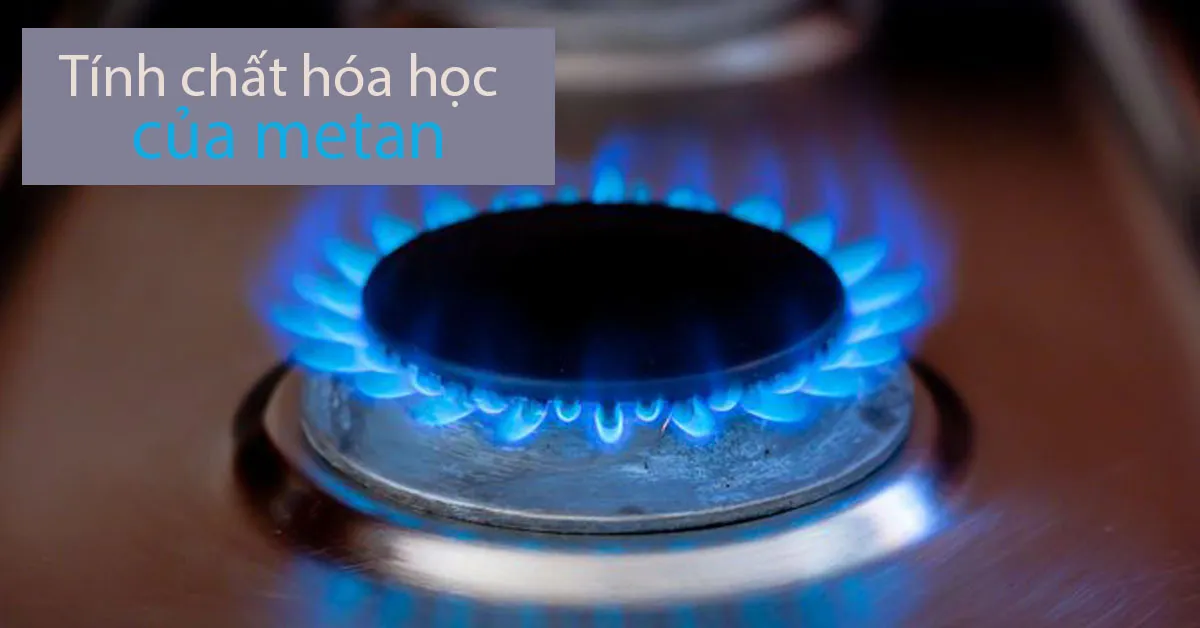 Tính chất hóa học của khí metan và phương pháp điều chế metan