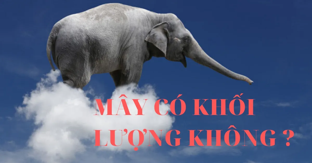 Mây nặng bao nhiêu kg? Tại sao nó không rơi xuống đất?