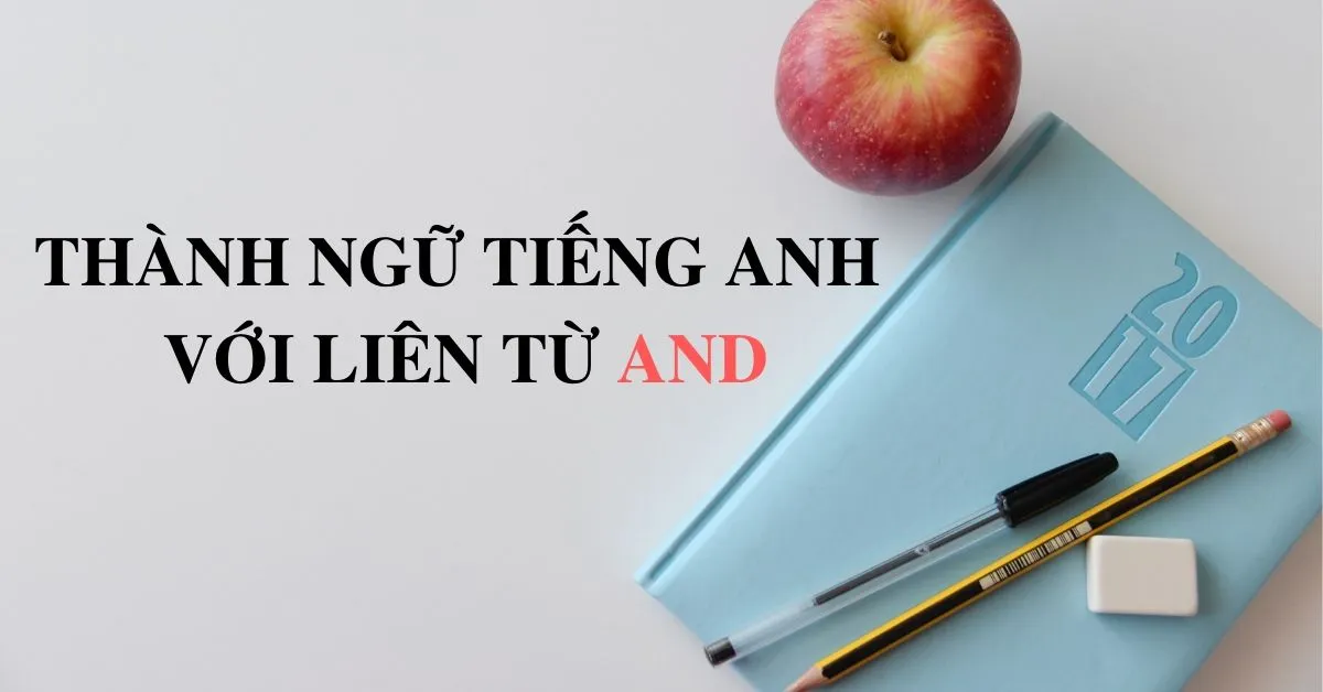 Nhanh tay điểm qua các thành ngữ tiếng Anh với liên từ AND thông dụng nhất