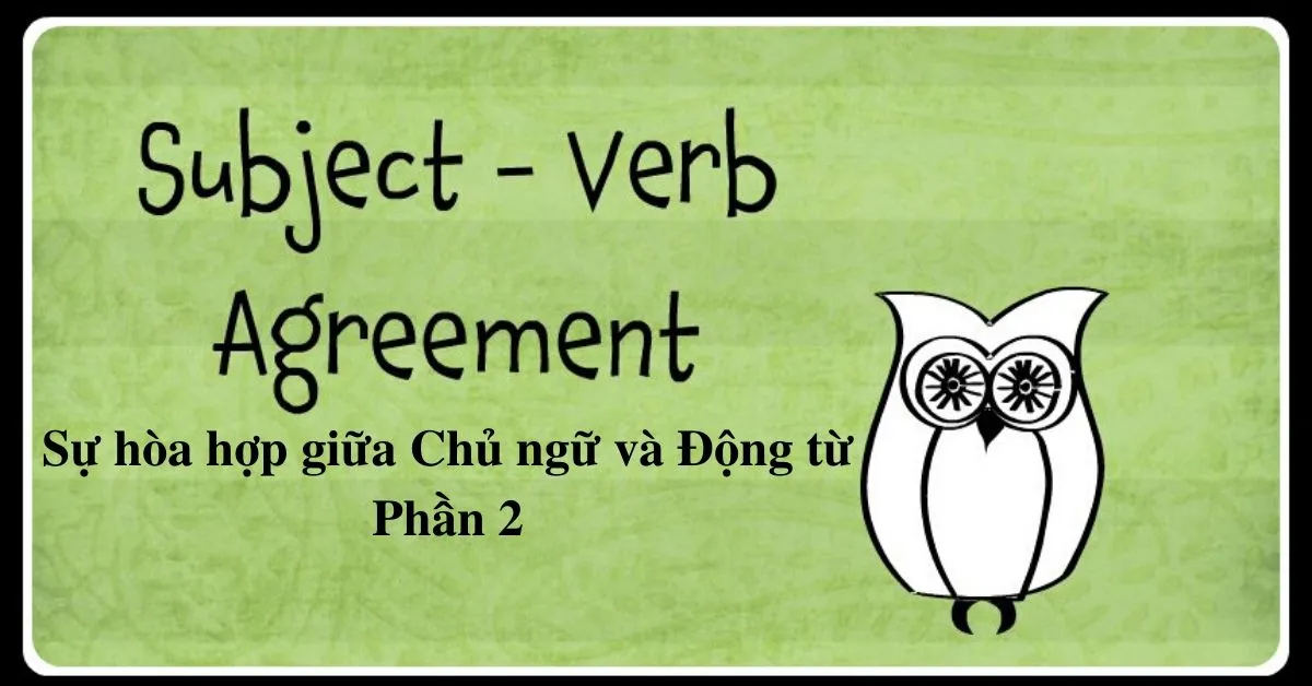 Cách chia động từ số ít / số nhiều theo chủ ngữ (Subject - Verb Agreement) - Phần 2