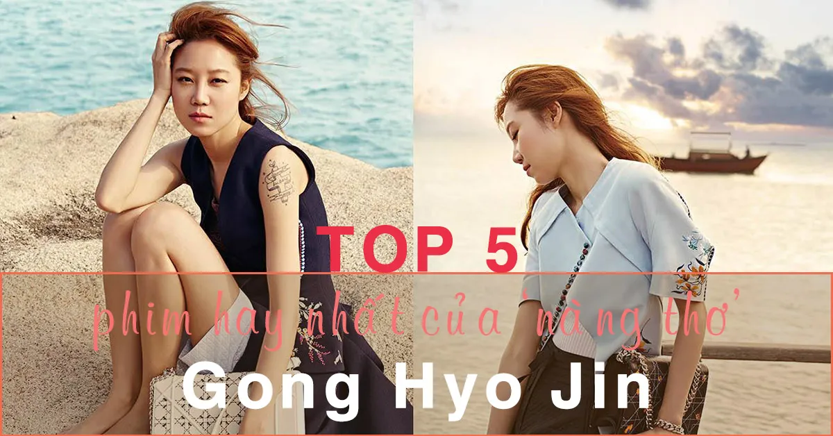 Tiểu sử Gong Hyo Jin và top 14 bộ phim hay nhất sự nghiệp