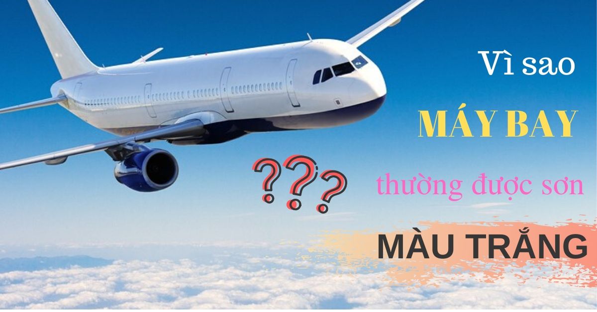 Tại sao máy bay thường được sơn màu trắng?