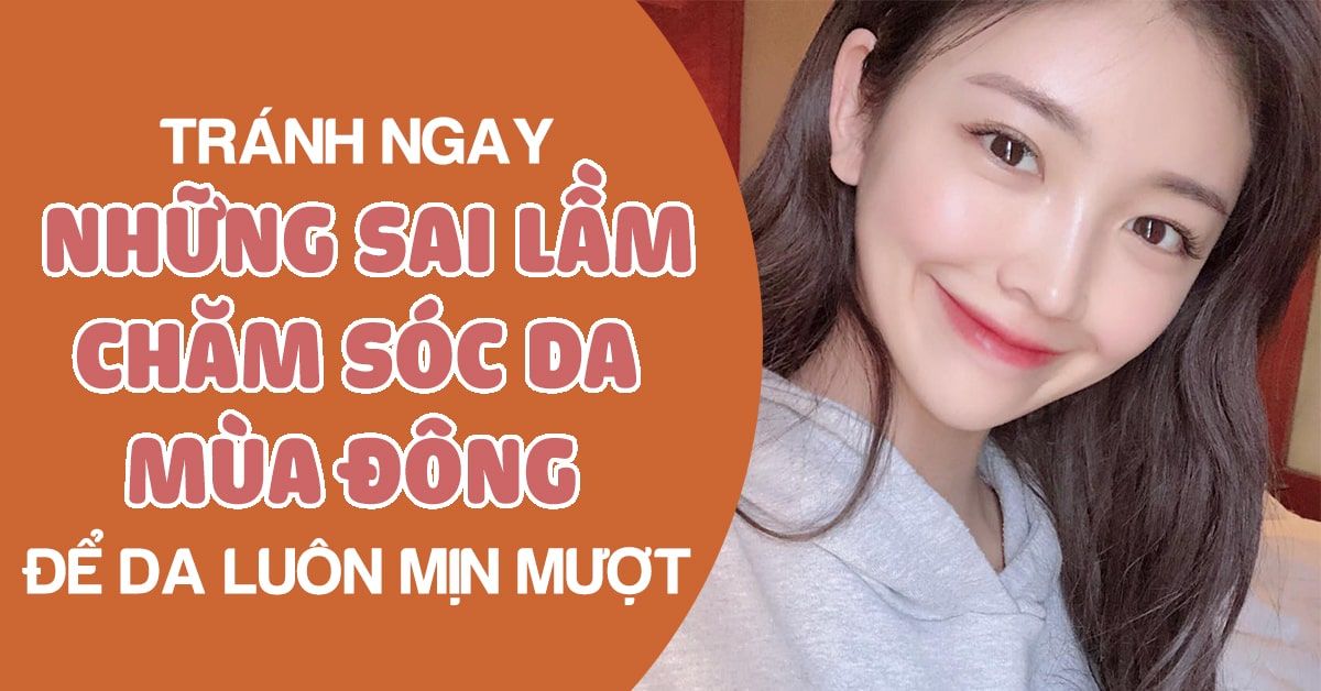 Chăm sóc da mùa đông: 6 hiểu lầm mà ai cũng gặp phải
