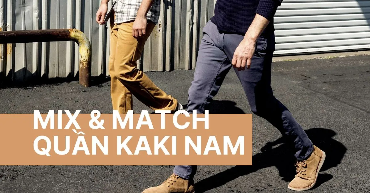 5 cách phối đồ cực phong cách và manly với quần kaki nam