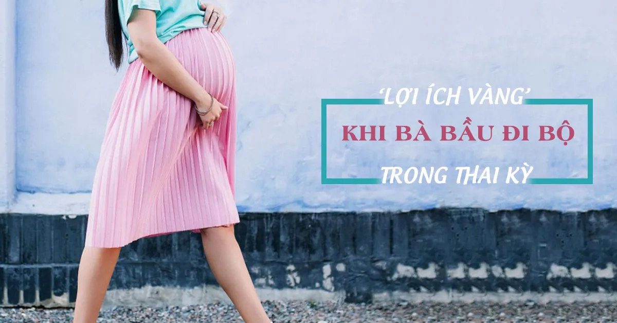 Bà bầu đi bộ nhiều có tốt không và đi bộ bao nhiêu là đủ? 