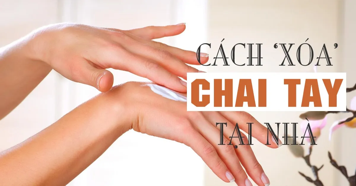 ‘Xóa’ ngay vết chai tay tại nhà bằng những cách cực đơn giản