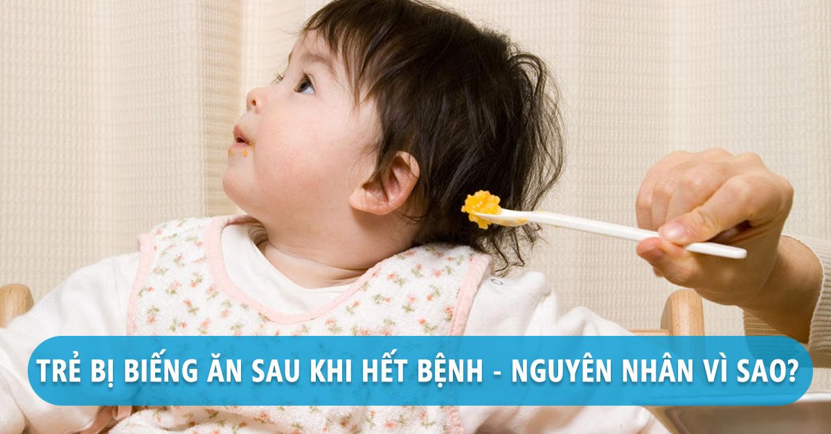 Vì sao bé bị biếng ăn sau khi khỏi bệnh?