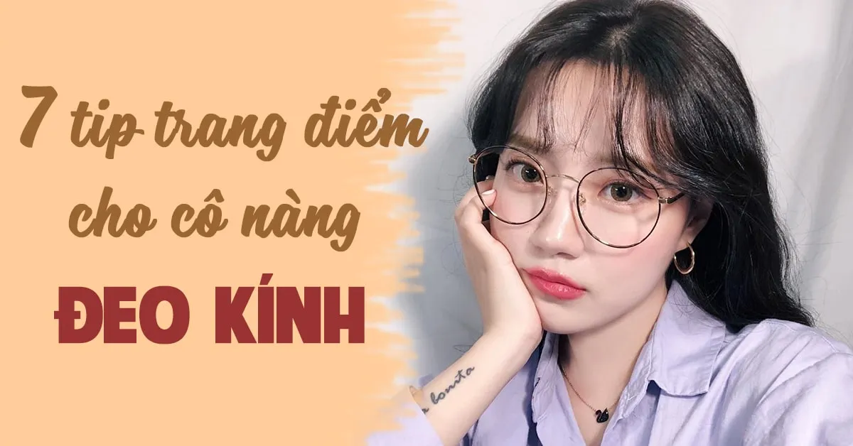 ‘Bỏ túi’ 7 tip makeup đẹp tự nhiên cho người đeo kính