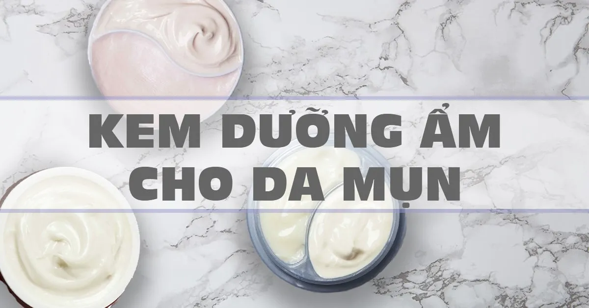 8 loại kem dưỡng ẩm cho da mụn được bác sĩ da liễu khuyên dùng
